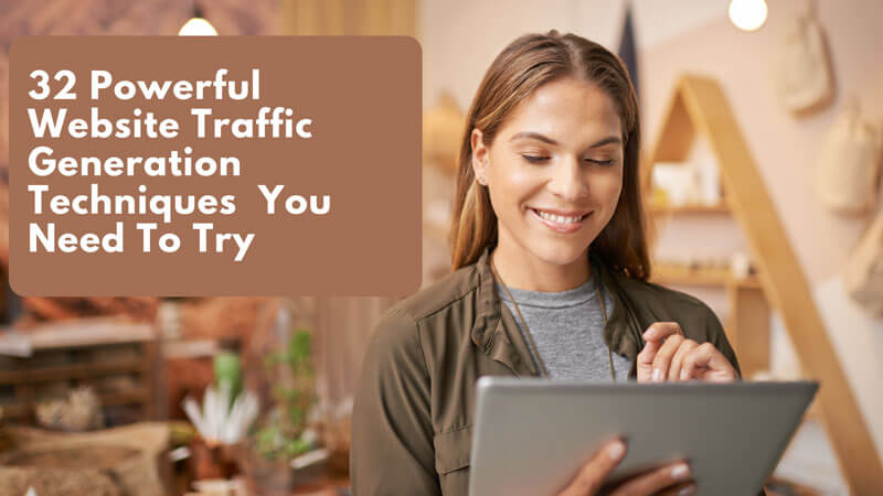 32 Powerful Website Traffic Generation Techniques You Need To Try