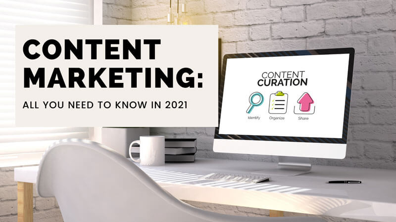 Content Marketing: All You Need To Know In 2021