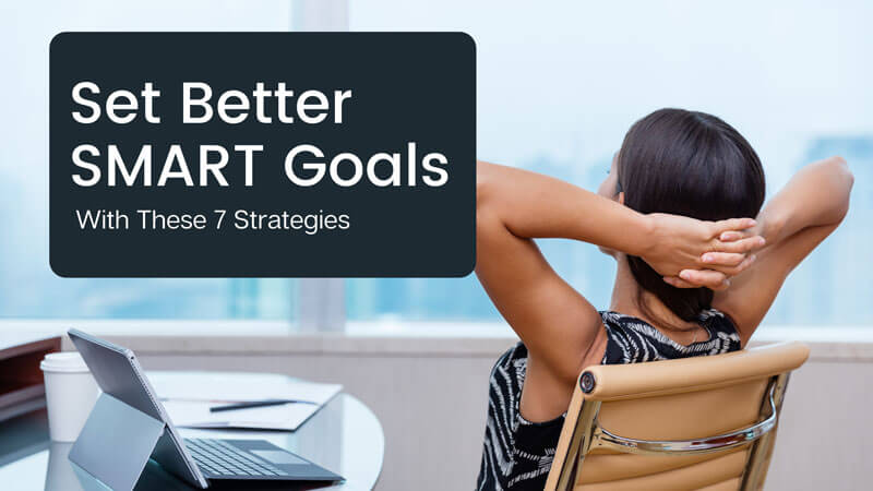 Set Better SMART Goals With These 7 Strategies