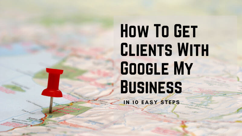 How To Get Clients With Google My Business In 10 Easy Steps