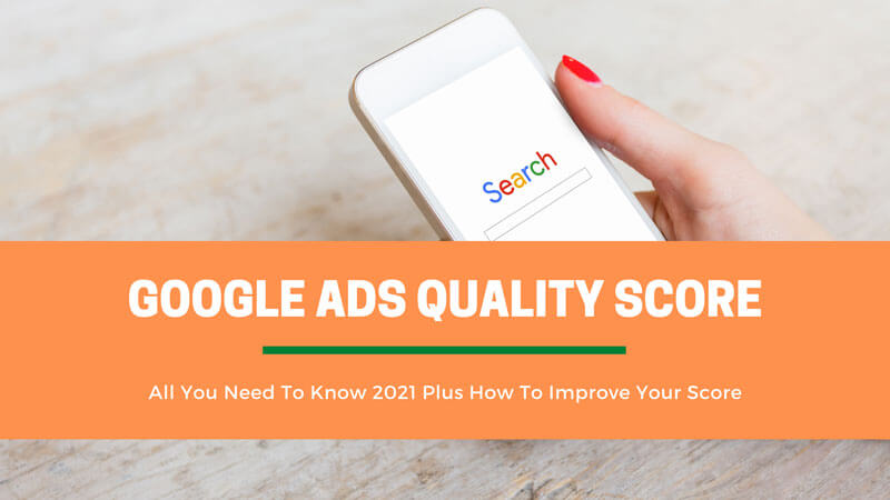 Google Ads Quality Score: All You Need To Know 2021 Plus How To Improve Your Score