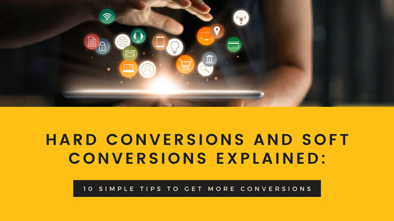 Hard Conversions And Soft Conversions Explained: 10 Simple Tips To Get More Conversions