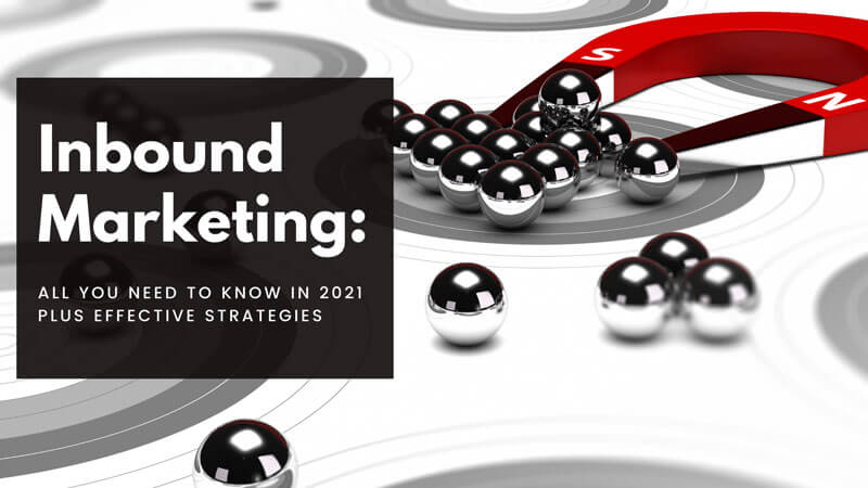 Inbound Marketing: All You Need To Know 2021 Plus Effective Strategies