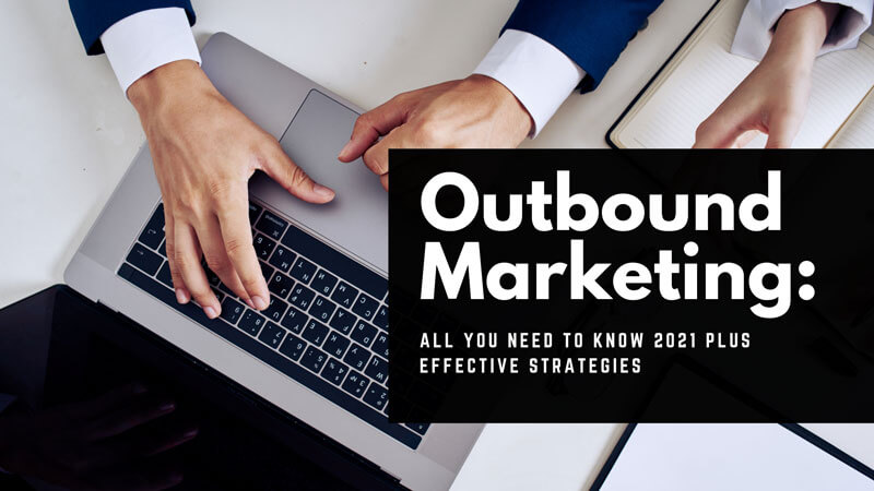Outbound Marketing All You Need To Know 2021 Plus Effective Strategies