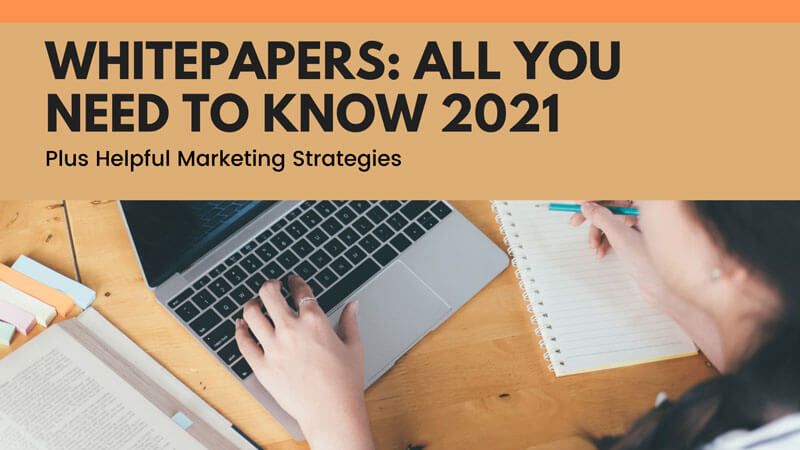 Whitepapers: All You Need To Know 2021 Plus Helpful Marketing Strategies